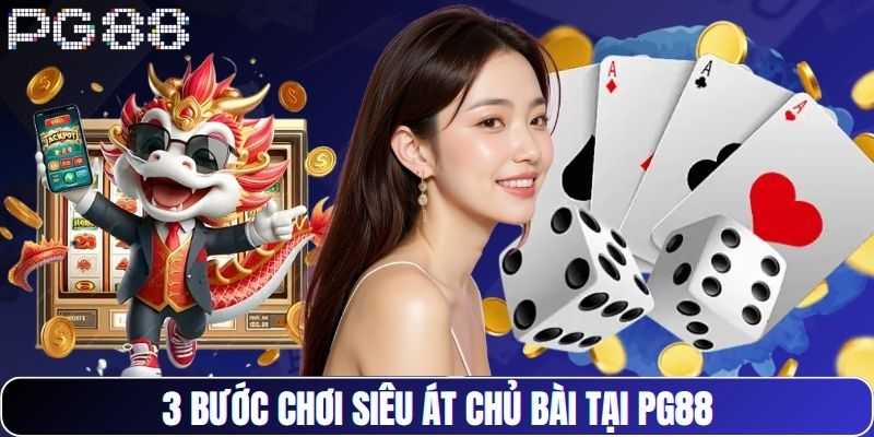 3 bước chơi siêu át chủ bài tại PG88