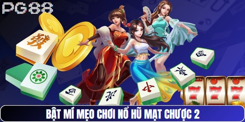 Bật mí mẹo chơi nổ hũ Mạt Chược 2