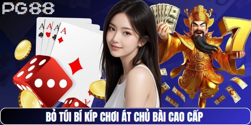 Bỏ túi bí kíp chơi át chủ bài cao cấp