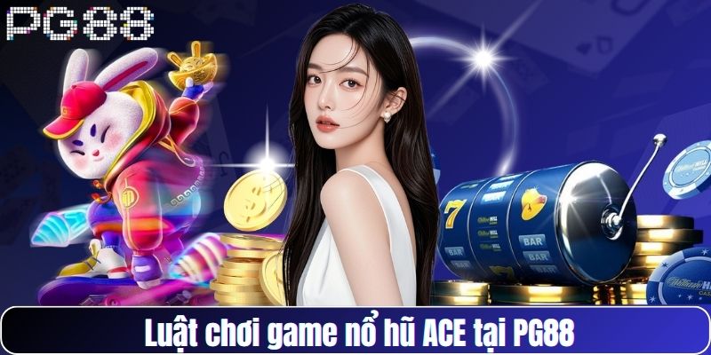 Luật chơi game nổ hũ ACE tại PG88