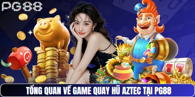 Tổng quan về game quay hũ Aztec tại PG88